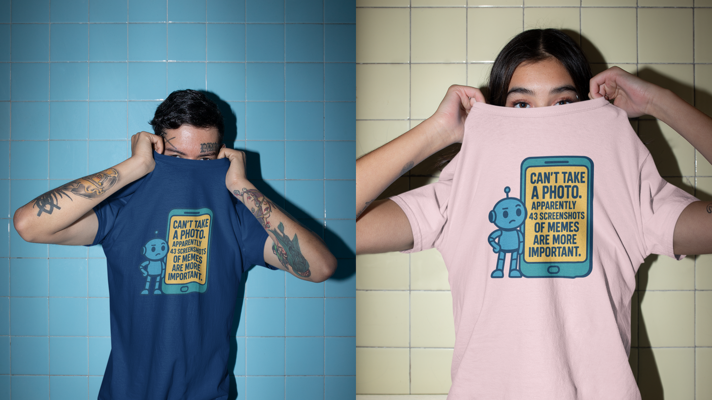 Can't Take a Photo. Apparently 43 Screenshots of Memes are More Important. Unisex Tee