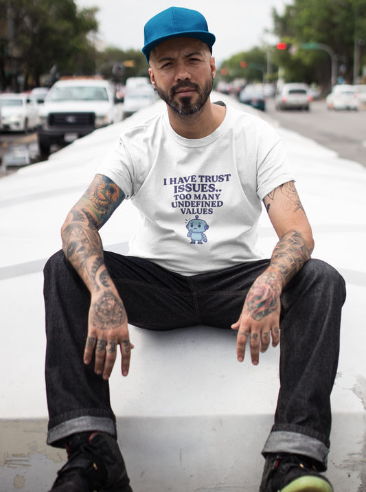 I Have Trust Issues.  Too Many Undefined Values.  Unisex Tee