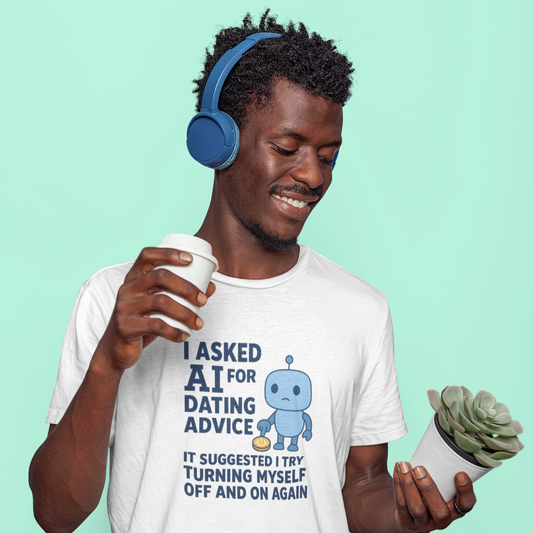 I Asked AI For Dating Advice.  I Recommended I Turn Myself Off and On Again.  Unisex Tee