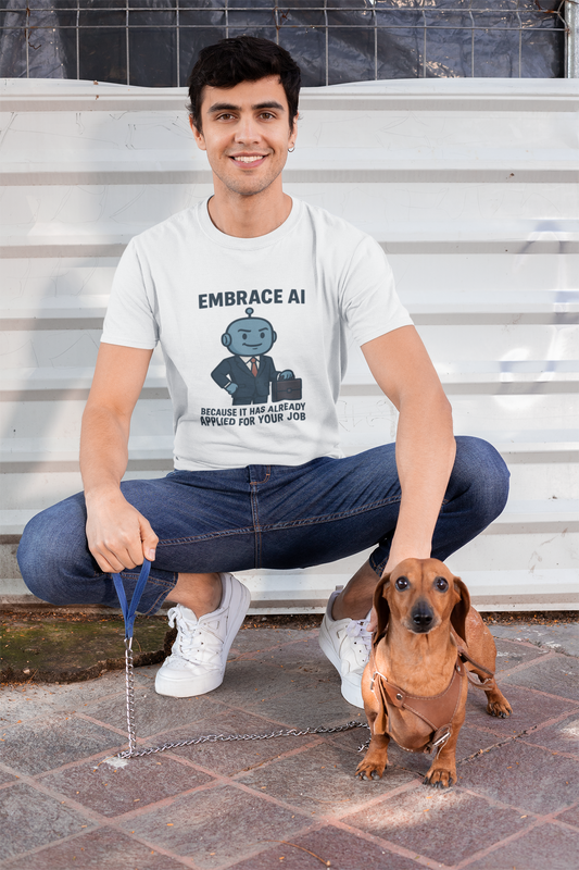 Embrace AI...Because It Has Already Applied For Your Job. Unisex Tee.