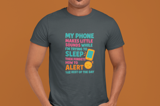 My Phone Makes Little Sounds While I'm Trying To Sleep Then Forgets How To Alert The Rest of The Day.  Unisex Tee
