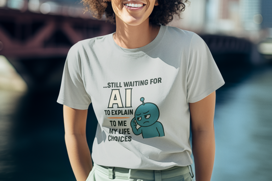 Still Waiting For AI To Explain To Me My Life Choices.  Unisex Tee